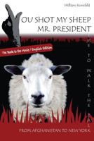 You shot my sheep, Mr President !: A unique message to the President of the United States of America, to stop his War in Afghanistan. 0620591447 Book Cover