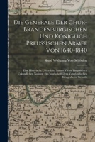 Die Generale Der Chur-Brandenburgischen Und Königlich Preussischen Armee Von 1640-1840: Eine Historische Uebersicht, Sammt Vielen Eingewebten ... Kriegesheere Geweiht 1019142456 Book Cover