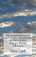 The Three Epistles of Saint Cyril Archbishop of Alexandria: Large Print Edition 1727441710 Book Cover