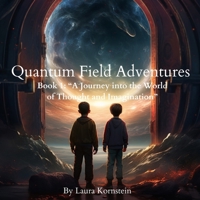 Quantum Field Adventures . Book 1: “A Journey into the World of Thought and Imagination”: A Mind-Bending Story That Teaches Kids How Thoughts Create ... Adventures as the official series title) B0FDYXJZY1 Book Cover