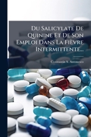 Du Salicylate de Quinine Et de Son Emploi Dans La Fievre Intermittente... 127266533X Book Cover