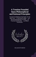 A treatise on naval architecture founded upon philosophical and rational principles: Towards establishing fixed rules for the best form and proportional ... in war at sea from long approved experience 1165275341 Book Cover