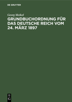 Grundbuchordnung Für Das Deutsche Reich Vom 24. März 1897: Unter Besonderer Berücksichtigung Des Bayerischen Ausführungsgesetzes ... Vollzugsvorschriften 3112351231 Book Cover