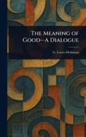 The Meaning of Good-A Dialogue 1023126966 Book Cover