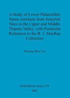 A Study of Lower Palaeolithic Stone Artefacts from Selected Sites in the Upper and Middle Thames Valley, with Particular Reference to the R.J.MacRae Collection 1841712140 Book Cover