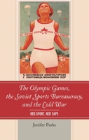 Olympic Games, the Soviet Sports Bureaucracy, and the Cold War: Red Sport, Red Tape 1498541208 Book Cover