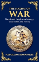 The Maxims of War: Napoleon's Insights on Strategy, Leadership, and Victory 1804212970 Book Cover