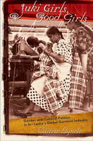 Juki Girls, Good Girls: Gender and Cultural Politics in Sri Lanka's Global Garment Industry 0801473624 Book Cover