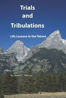 Trials and Tribulations: Life Lessons in the Tetons B0H8QFTC46 Book Cover