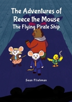 The Adventures of Reece the Mouse: The Flying Pirate Ship 1105734366 Book Cover