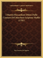 I Marmi Riccardiani Difesi Dalle Censure Del Marchese Scipione Maffei (1781) 1166050327 Book Cover