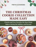 The Christmas Cookie Collection Made Easy: Classics and New Favorites for Busy Home Bakers during the holidays and beyond B0G2SVXTQ8 Book Cover