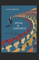 Speak & Convince: a personal path to improve your Public Speaking 1709153288 Book Cover