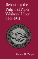 Rebuilding The Pulp And Paper Workers' Union 1933-1941 (Twentieth-Century America) 1572333715 Book Cover