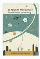 The Weight of What Happened: Some truths refuse to remain buried B0GQQF91V7 Book Cover