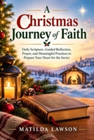 A Christmas Journey of Faith: Daily Scripture, Guided Reflection, Prayer, and Meaningful Practices to Prepare Your Heart for the Savior B0HJN9BQSQ Book Cover