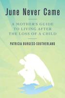 June Never Came: A Mother's Guide to Living After the Loss of a Child 1475283474 Book Cover