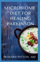 MICROBIOME DIET FOR HEALING PARKINSON: Delectable Recipes For Preventing Parkinson Disease And Healing Your Gut B08HPY345F Book Cover