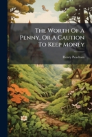 The worth of a penny. Or, a caution to keep money with the causes of the scarcity and misery of the want thereof. ... 1241138230 Book Cover