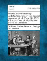 United States-Norway Arbitration Under the Special Agreement of June 30, 1921 Counter-Case of the United States of America 1287343155 Book Cover