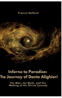 Inferno to Paradise: The Journey of Dante Alighieri: The Man, the Myth, and the Making of the Divine Comedy 338449959X Book Cover