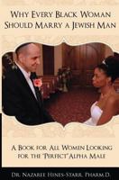 Why Every Black Woman Should Marry a Jewish Man: A Book For All Women Looking For the Perfect "Alpha" Male 1490341978 Book Cover