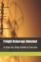 Freight Brokerage Unlocked: A Step-by-Step Guide to Success B0DXCJG9B5 Book Cover