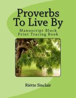 Proverbs To Live By Tracing Book for Manuscript Block Printing Style: Manuscript Block Printing Style 147910308X Book Cover