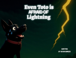 Even Toto Is Afraid Of Lightning: Even The Bravest can be Scared B0FRNHFGD2 Book Cover