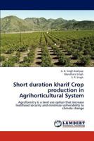 Short duration kharif Crop production in Agrihorticultural System: Agroforestry is a land use option that increase livelihood security and minimize vulnerability to climate change 3847334727 Book Cover