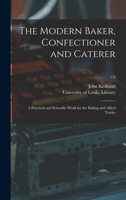 The Modern Baker, Confectioner and Caterer: a Practical and Scientific Work for the Baking and Allied Trades; v.6 1015351417 Book Cover