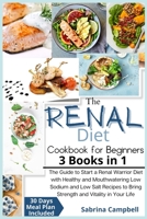 The Renal Diet Cookbook for Beginners: 3 BOOKS IN 1 The Guide to Start a Renal Warrior Diet with Healthy and Mouthwatering Low Sodium and Low Salt Recipes to Bring Strength and Vitality in Your Life B09BGG72BK Book Cover