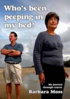 Who's Been Peeping in My Bed?: My Journey Through Cancer 1905795351 Book Cover