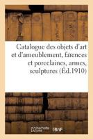 Catalogue des objets d'art et d'ameublement, faïences et porcelaines, armes, sculptures 2329212453 Book Cover