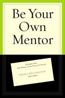 Be Your Own Mentor: Strategies from Top Women on the Secrets of Success 037550060X Book Cover
