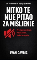Nitko te Nije Pitao za Mišljenje: Prestani Emitirati, Pocni živjeti i Makni se s Puta: Jer vam nitko ne duguje platformu, Vaša samovažnost se pokazuje, i to ne izgleda dobro (Polish Edition) B0GXRXVCSN Book Cover