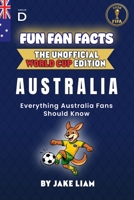 Fun Fan Facts: World Cup Edition – Australia: Everything Young Australia Fans Should Know (Fun Fan Facts: The Unofficial Sports Guide) B0GF1D1HRR Book Cover