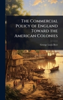 The Commercial Policy of England Toward the American Colonies 1024076997 Book Cover