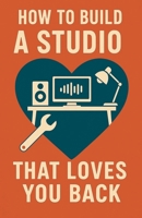 How to Build a Studio That Loves You Back B0G4VMSW8J Book Cover
