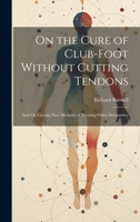 On the Cure of Club-Foot Without Cutting Tendons: And On Certain New Methods of Treating Other Deformities 1144870941 Book Cover