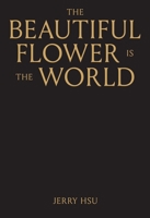 The Beautiful Flower Is the World 1944860649 Book Cover