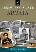 Legendary Locals of Arcata, California 1467100749 Book Cover