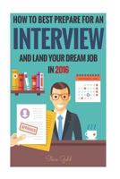 Interview: How to Best Prepare for an Interview and Land Your Dream Job in 2016! 1530973759 Book Cover