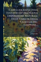 Camelliografia Ossia Tentavio Di Una Nuova Disposizione Naturale Delle Varieta Della Camellia Del Giappone... 1279680784 Book Cover