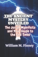 THE ANCIENT MYSTERY UNVEILED: The Josiah Manifesto and Your Guide to the End Times B0CK3HL4K8 Book Cover