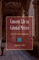 Convent Life in Colonial Mexico: A Tale of Two Communities 0813064937 Book Cover