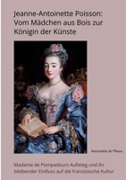 Jeanne-Antoinette Poisson: Vom Mädchen aus Bois zur Königin der Künste: Madame de Pompadours Aufstieg und ihr bleibender Einfluss auf die französische Kultur (German Edition) 3384415736 Book Cover