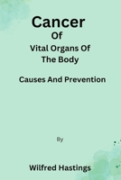 Cancer Of Vital Organs Of The Body: Causes And Prevention B0CLMHCJ66 Book Cover