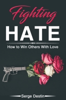 Fighting Hate: How to Win Others With Love 1692094467 Book Cover