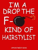 I'm A Drop The F- Kind Of Hairstylist Appointment Book: 8.5 x 11 8 AM to 8 PM 15 Min increments 52 Weeks 1692601806 Book Cover
